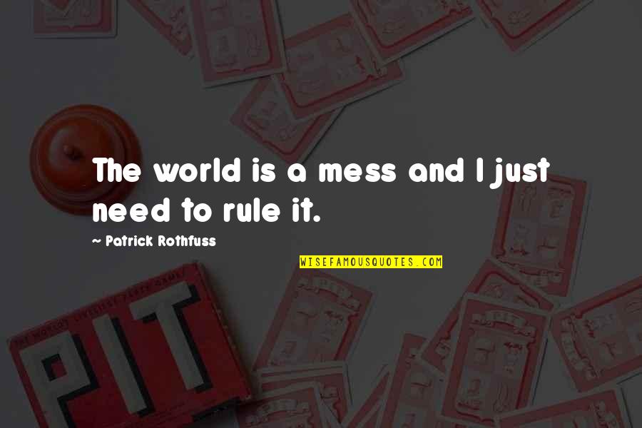 Khaldoon Alaswad Quotes By Patrick Rothfuss: The world is a mess and I just Khaldoon Alaswad Quotes By Patrick Rothfuss: The world is a mess and I just