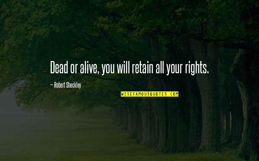 Khaldoon Alaswad Quotes By Robert Sheckley: Dead or alive, you will retain all your Khaldoon Alaswad Quotes By Robert Sheckley: Dead or alive, you will retain all your