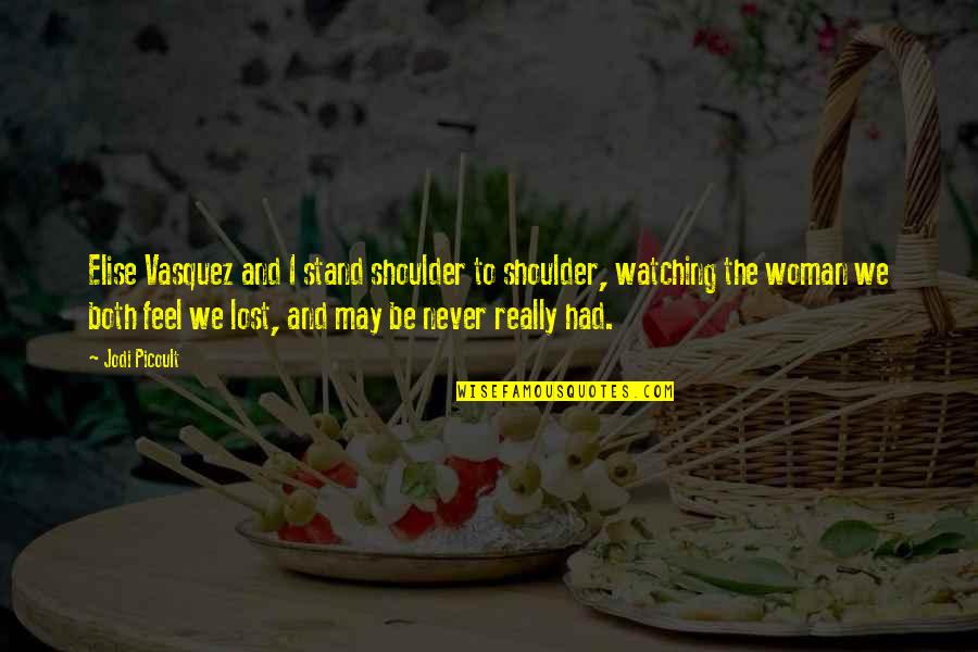Khaldoun Samman Quotes By Jodi Picoult: Elise Vasquez and I stand shoulder to shoulder,