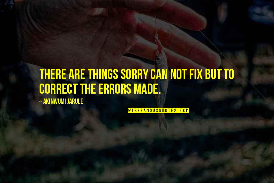 Khaldunia Quotes By Akinwumi Jarule: There are things sorry can not fix but Khaldunia Quotes By Akinwumi Jarule: There are things sorry can not fix but