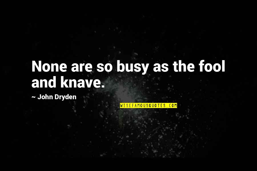 Khaleb Quotes By John Dryden: None are so busy as the fool and