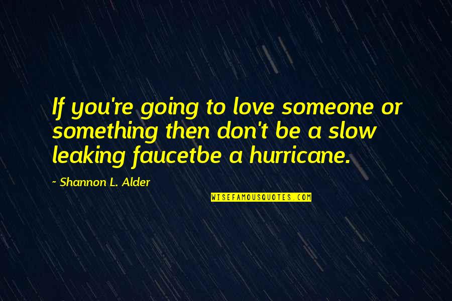 Khaleb Quotes By Shannon L. Alder: If you're going to love someone or something