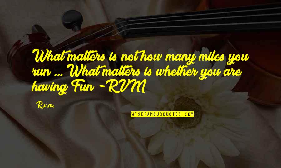 Khaled Abou El Fadl Quotes By R.v.m.: What matters is not how many miles you Khaled Abou El Fadl Quotes By R.v.m.: What matters is not how many miles you