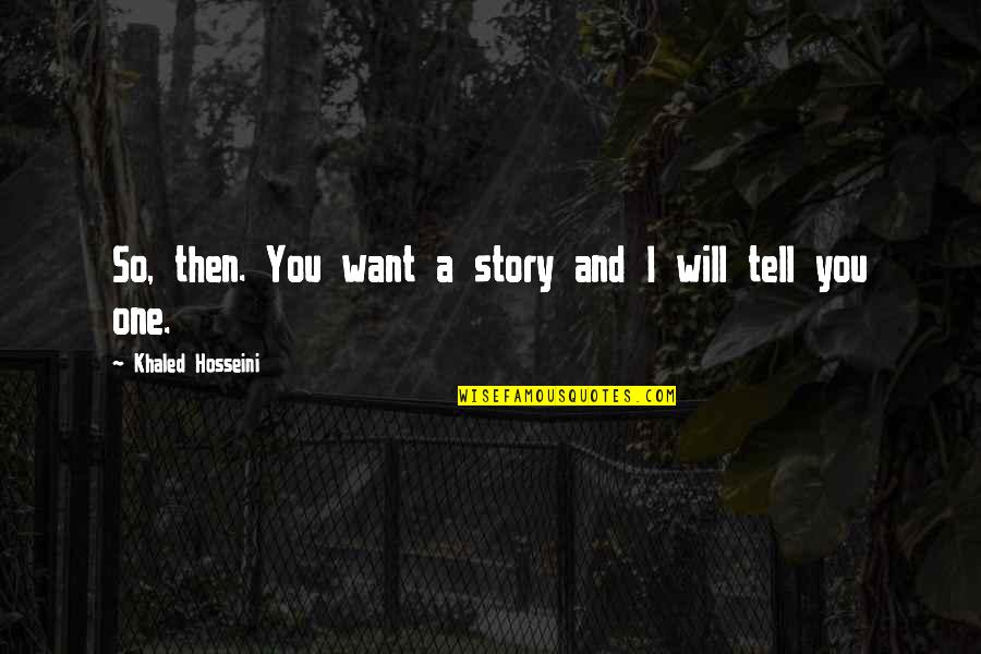 Khaled Hosseini Quotes By Khaled Hosseini: So, then. You want a story and I