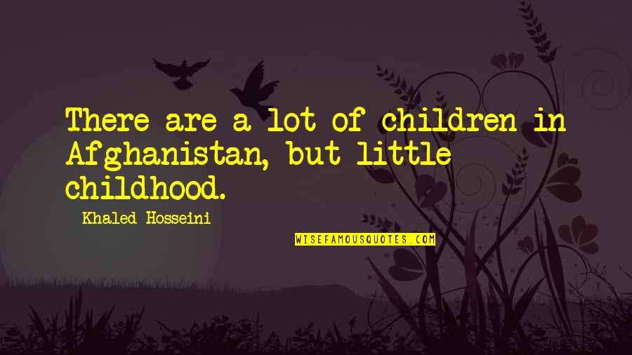 Khaled Hosseini Quotes By Khaled Hosseini: There are a lot of children in Afghanistan,