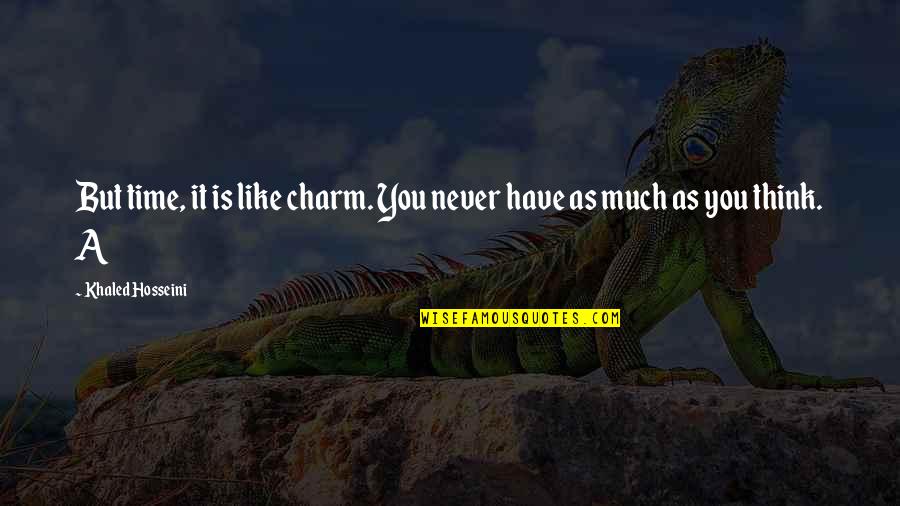 Khaled Hosseini Quotes By Khaled Hosseini: But time, it is like charm. You never