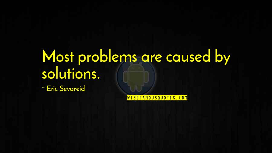 Khaled Hosseini Short Quotes By Eric Sevareid: Most problems are caused by solutions.