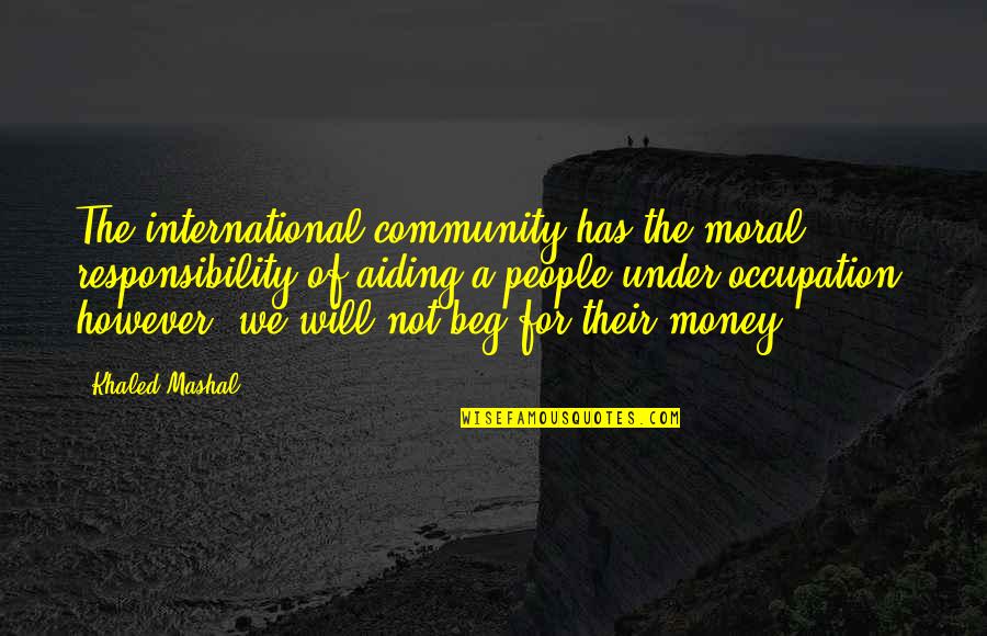 Khaled Mashal Quotes By Khaled Mashal: The international community has the moral responsibility of