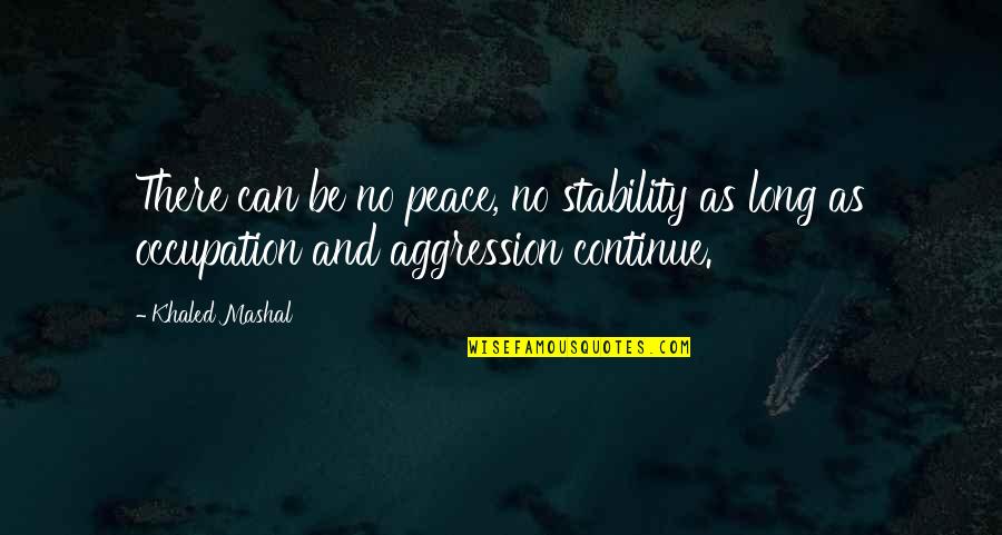 Khaled Mashal Quotes By Khaled Mashal: There can be no peace, no stability as