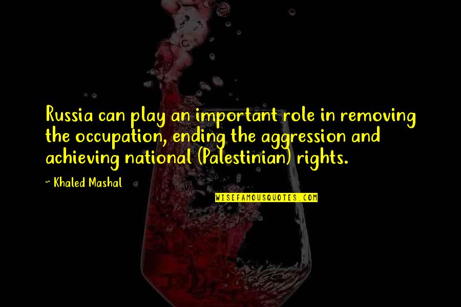 Khaled Mashal Quotes By Khaled Mashal: Russia can play an important role in removing