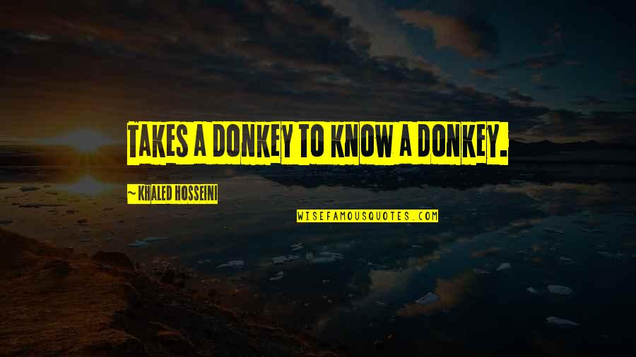 Khaled Quotes By Khaled Hosseini: Takes a donkey to know a donkey.