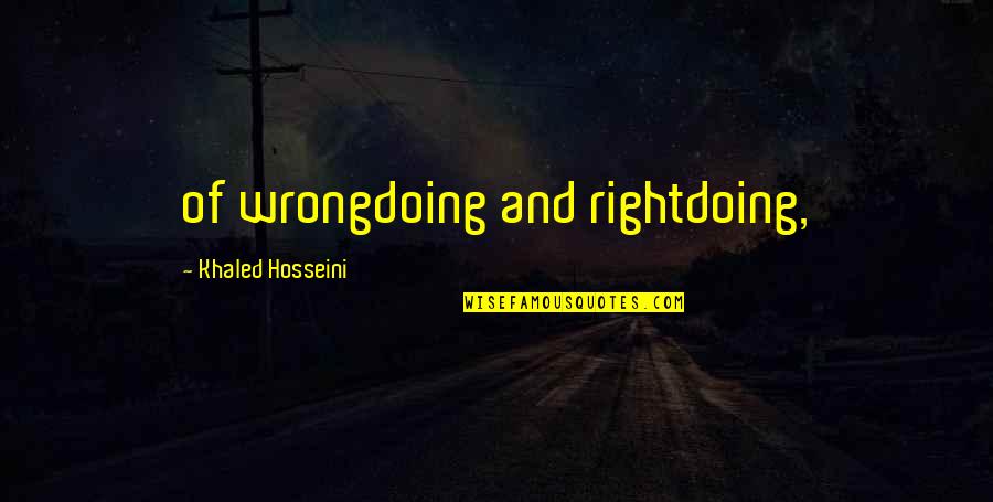 Khaled Quotes By Khaled Hosseini: of wrongdoing and rightdoing,