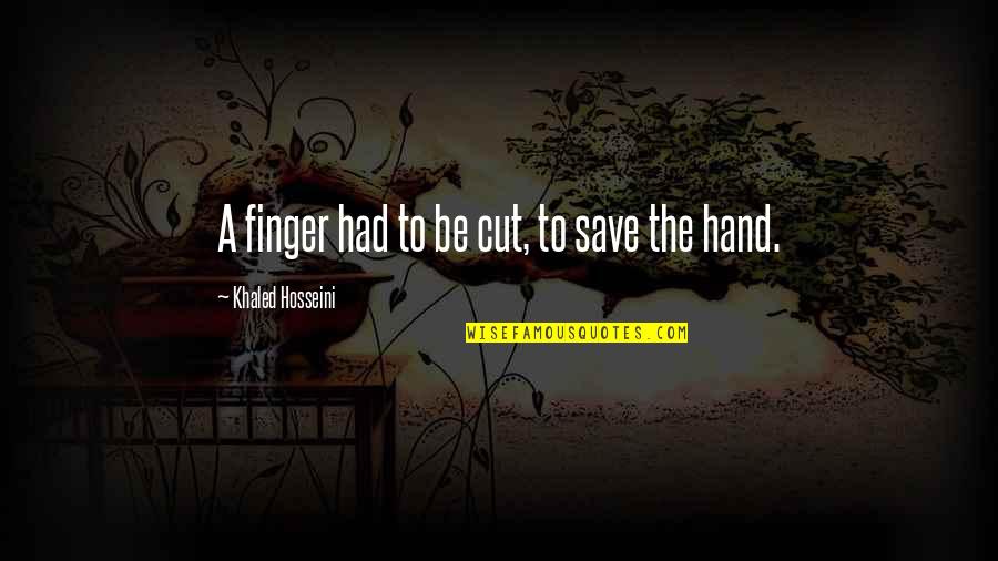 Khaled Quotes By Khaled Hosseini: A finger had to be cut, to save