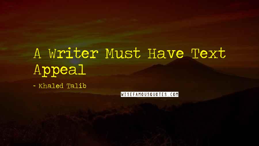 Khaled Talib quotes: A Writer Must Have Text Appeal