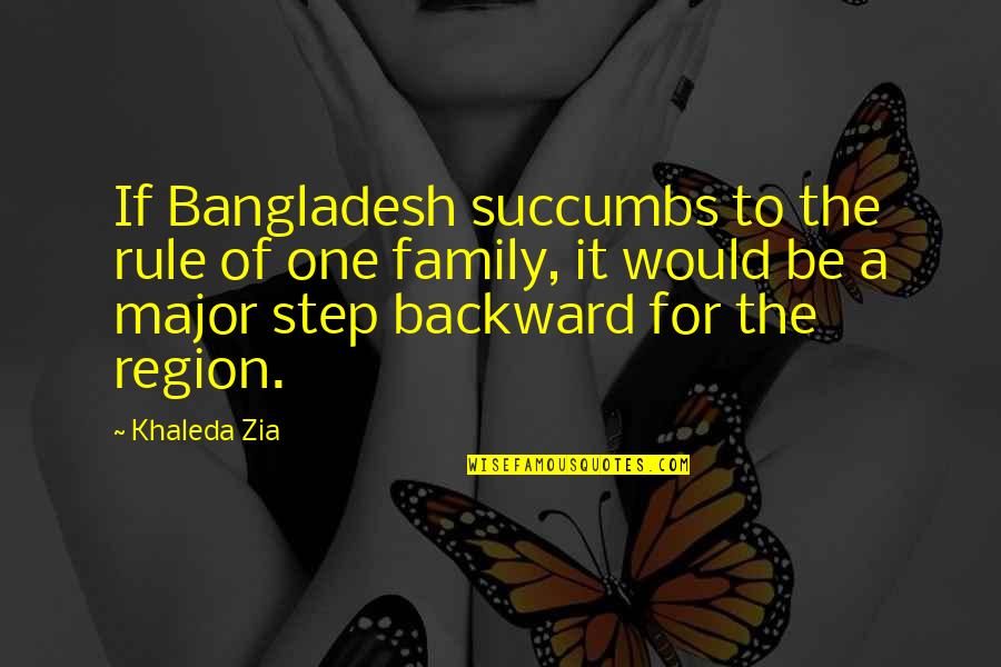 Khaleda Zia Quotes By Khaleda Zia: If Bangladesh succumbs to the rule of one