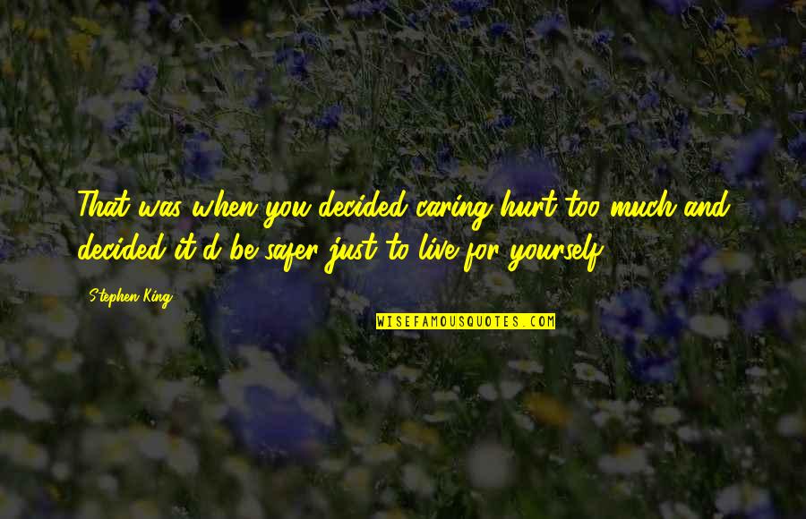 Khaledi Heights Quotes By Stephen King: That was when you decided caring hurt too Khaledi Heights Quotes By Stephen King: That was when you decided caring hurt too
