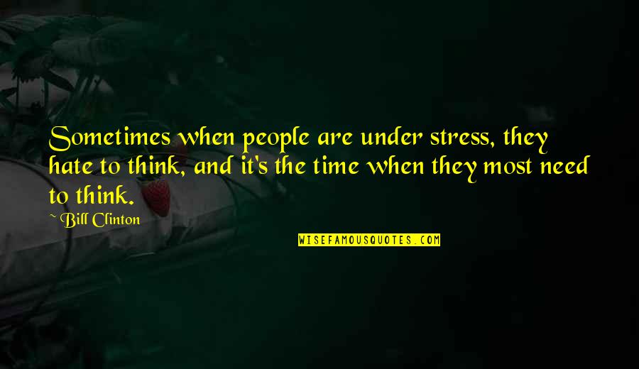 Khaledigallery Quotes By Bill Clinton: Sometimes when people are under stress, they hate