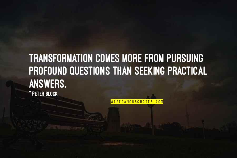Khaledigallery Quotes By Peter Block: Transformation comes more from pursuing profound questions than
