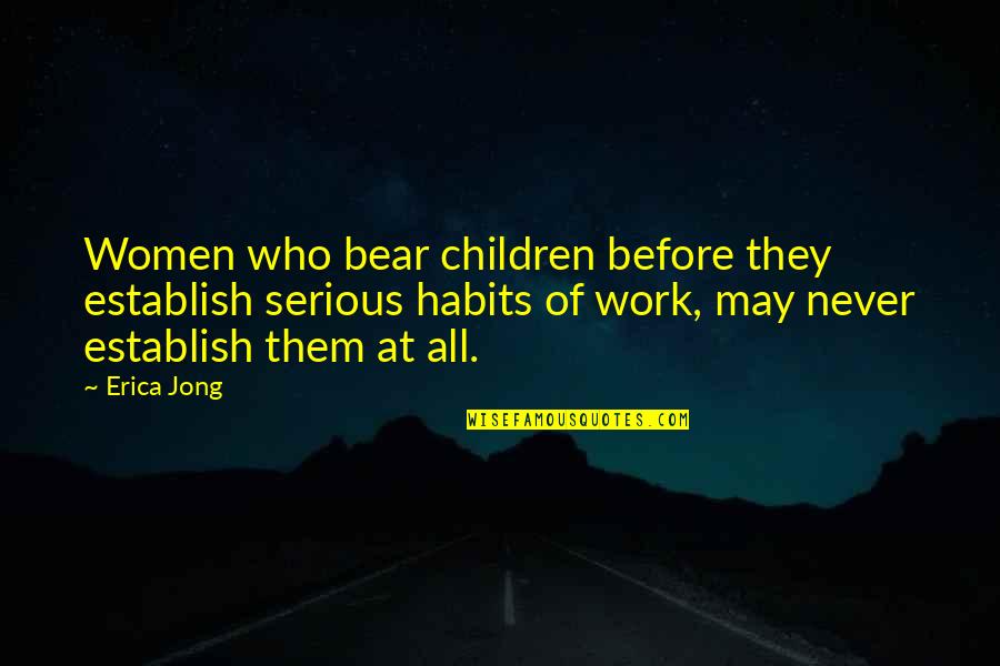 Khaleds Camp Quotes By Erica Jong: Women who bear children before they establish serious