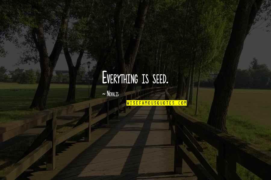 Khaleds Camp Quotes By Novalis: Everything is seed.