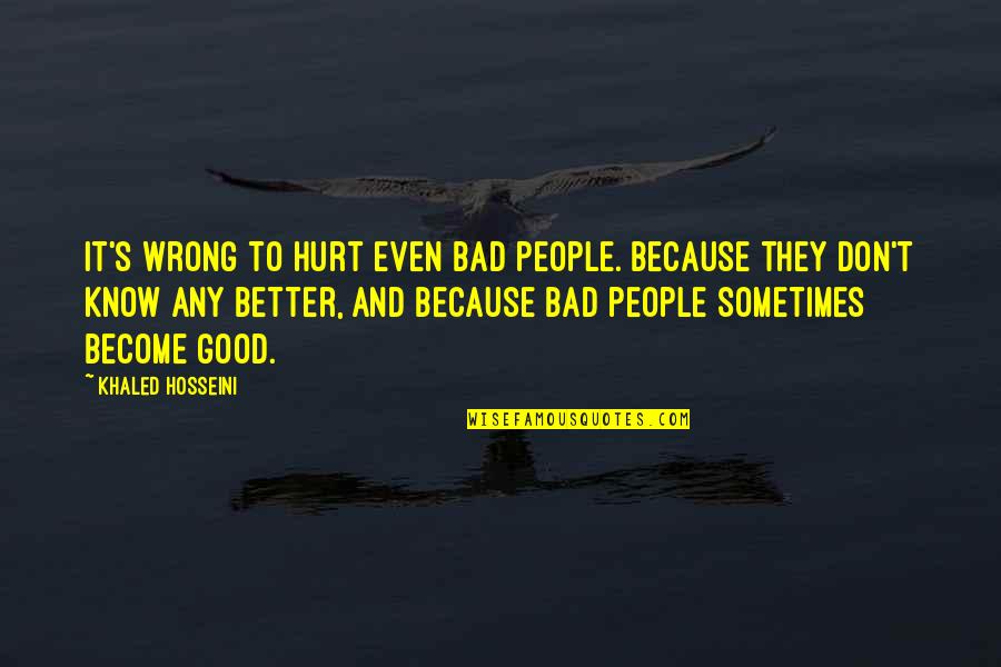 Khaled's Quotes By Khaled Hosseini: It's wrong to hurt even bad people. Because
