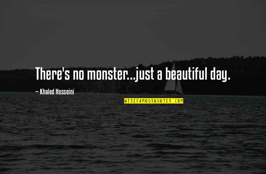 Khaled's Quotes By Khaled Hosseini: There's no monster...just a beautiful day.