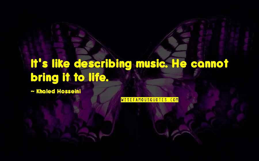 Khaled's Quotes By Khaled Hosseini: It's like describing music. He cannot bring it