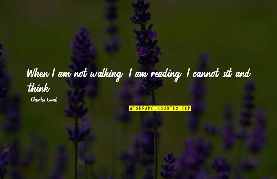 Khaleel Anderson Quotes By Charles Lamb: When I am not walking, I am reading. Khaleel Anderson Quotes By Charles Lamb: When I am not walking, I am reading.