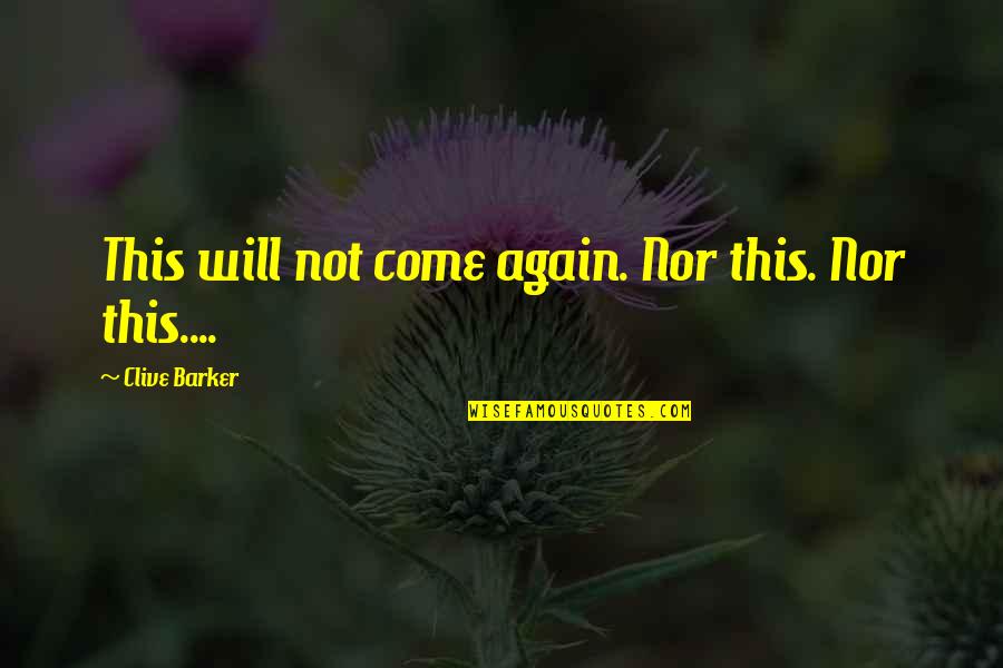 Khaleeli Emad Quotes By Clive Barker: This will not come again. Nor this. Nor