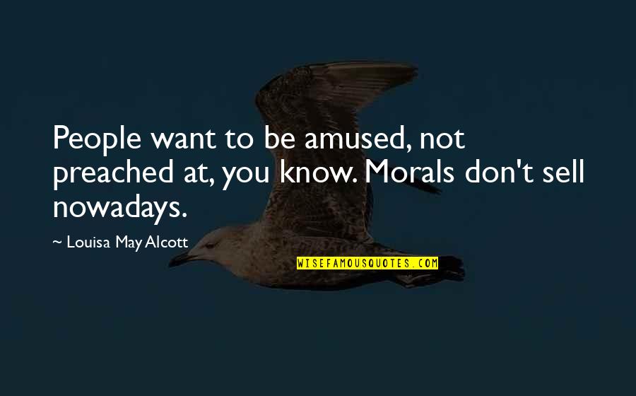 Khaleeli Emad Quotes By Louisa May Alcott: People want to be amused, not preached at,