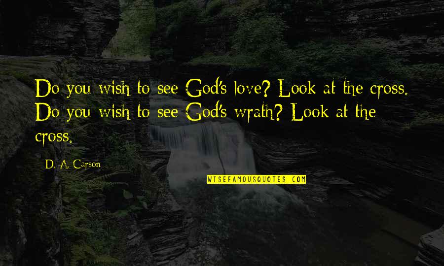Khaleesi And Drogo Love Quotes By D. A. Carson: Do you wish to see God's love? Look Khaleesi And Drogo Love Quotes By D. A. Carson: Do you wish to see God's love? Look