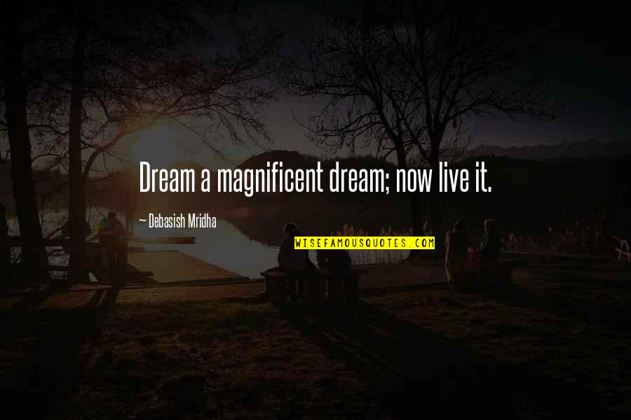 Khaleh Sima Quotes By Debasish Mridha: Dream a magnificent dream; now live it.