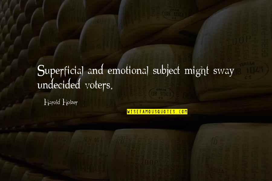 Khalepa Quotes By Harold Holzer: Superficial and emotional subject might sway undecided voters. Khalepa Quotes By Harold Holzer: Superficial and emotional subject might sway undecided voters.