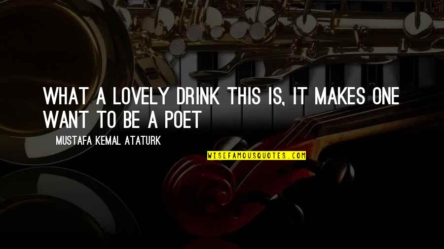 Khalfani Drummer Quotes By Mustafa Kemal Ataturk: What a lovely drink this is, it makes