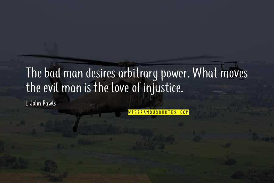 Khalfani Quotes By John Rawls: The bad man desires arbitrary power. What moves