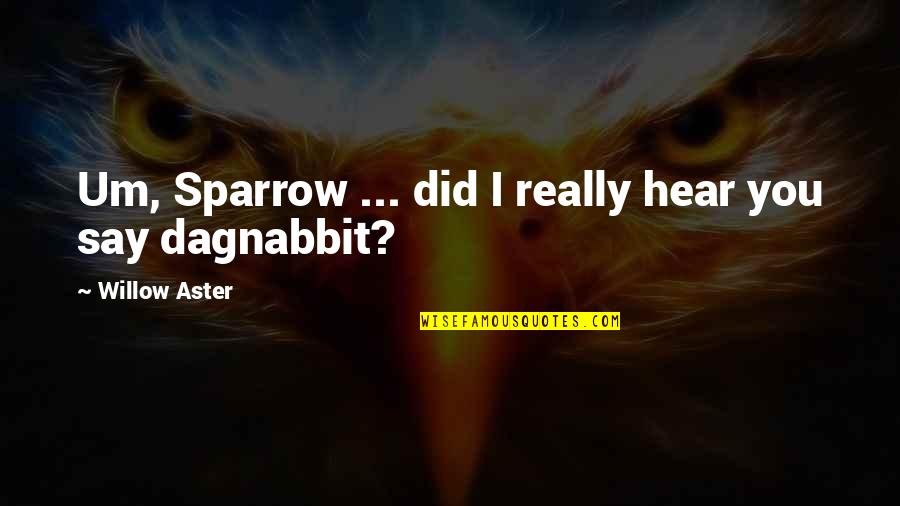 Khalfani Quotes By Willow Aster: Um, Sparrow ... did I really hear you Khalfani Quotes By Willow Aster: Um, Sparrow ... did I really hear you
