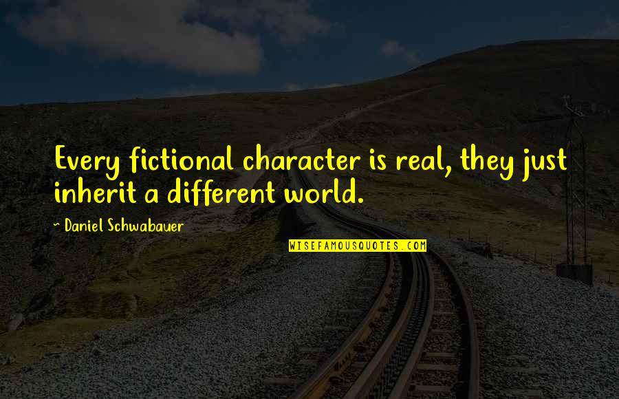Khalia Campbell Quotes By Daniel Schwabauer: Every fictional character is real, they just inherit Khalia Campbell Quotes By Daniel Schwabauer: Every fictional character is real, they just inherit