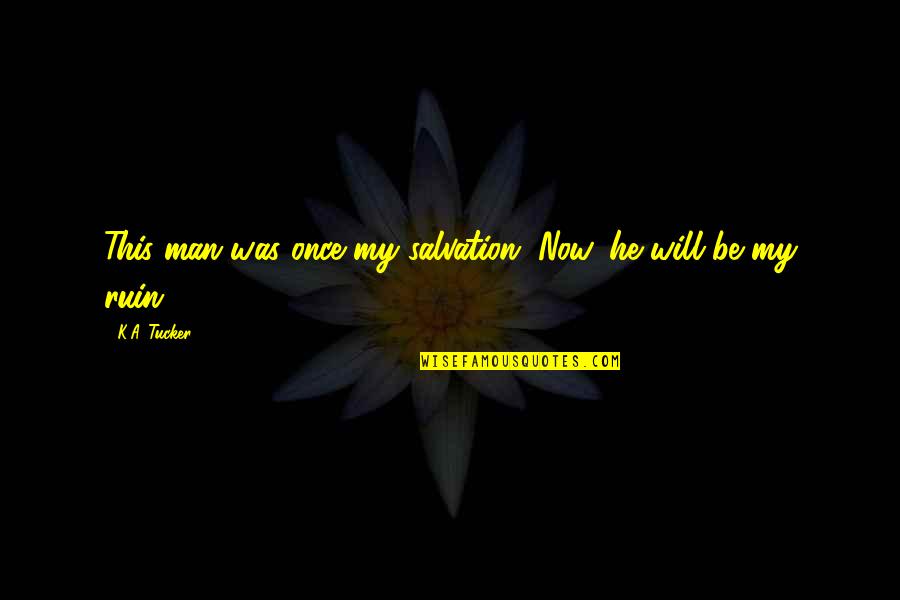 Khalib Music Quotes By K.A. Tucker: This man was once my salvation. Now, he Khalib Music Quotes By K.A. Tucker: This man was once my salvation. Now, he
