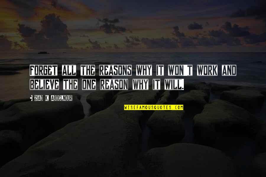 Khalib Music Quotes By Ziad K. Abdelnour: Forget all the reasons why it won't work Khalib Music Quotes By Ziad K. Abdelnour: Forget all the reasons why it won't work