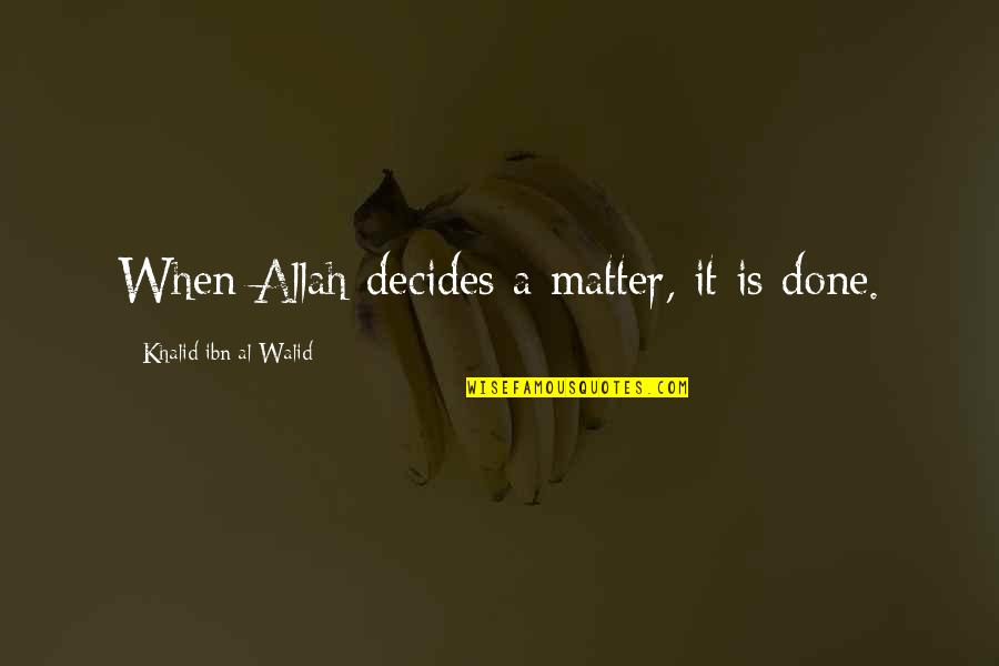 Khalid Al Walid Quotes By Khalid Ibn Al-Walid: When Allah decides a matter, it is done.