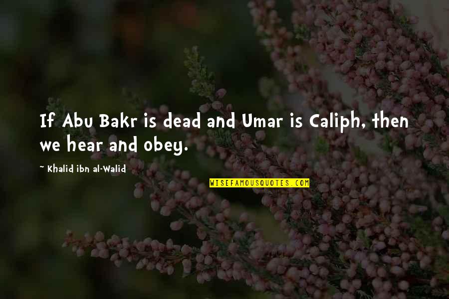Khalid Al Walid Quotes By Khalid Ibn Al-Walid: If Abu Bakr is dead and Umar is
