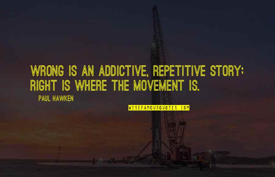 Khalid Al Walid Quotes By Paul Hawken: Wrong is an addictive, repetitive story; Right is