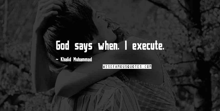 Khalid Muhammad quotes: God says when. I execute.