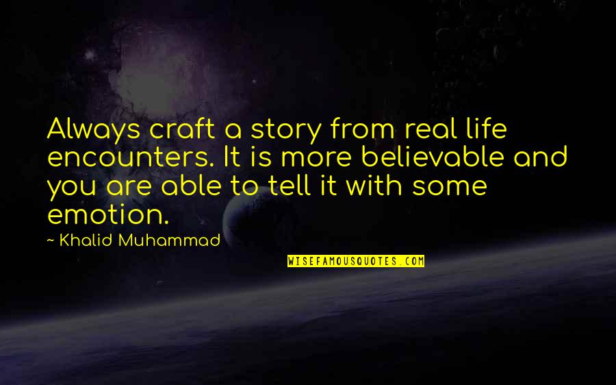 Khalid Quotes By Khalid Muhammad: Always craft a story from real life encounters.