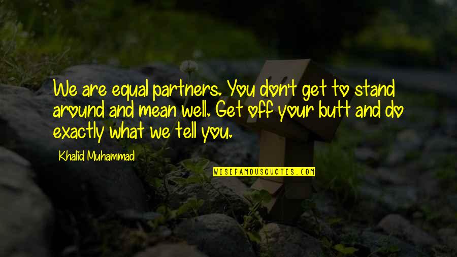 Khalid Quotes By Khalid Muhammad: We are equal partners. You don't get to