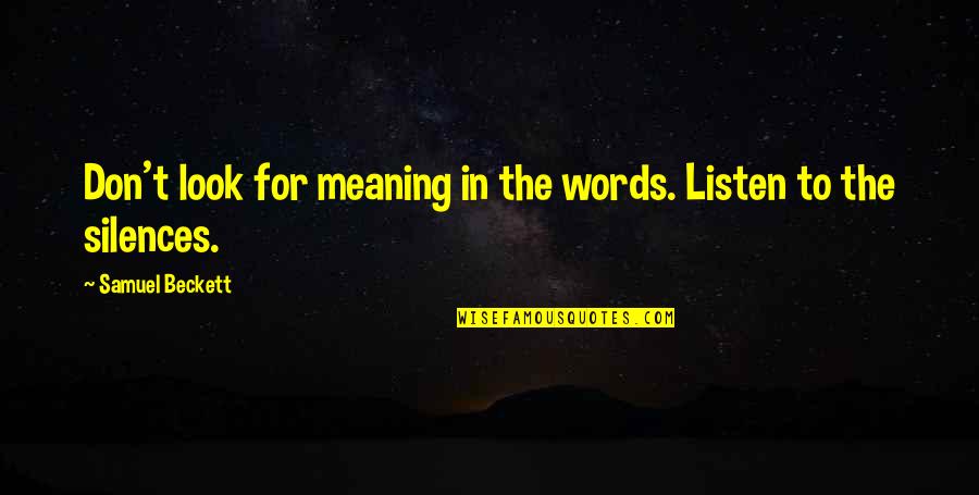 Khalid Shazi Quotes By Samuel Beckett: Don't look for meaning in the words. Listen Khalid Shazi Quotes By Samuel Beckett: Don't look for meaning in the words. Listen