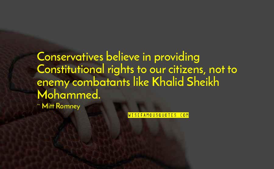 Khalid Sheikh Mohammed Quotes By Mitt Romney: Conservatives believe in providing Constitutional rights to our