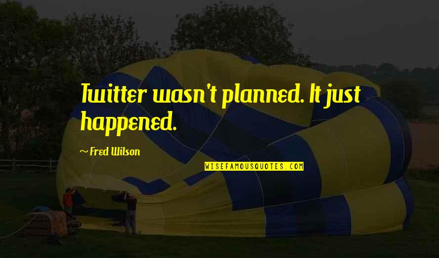 Khalid Yasin Quotes By Fred Wilson: Twitter wasn't planned. It just happened.