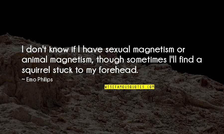 Khalida Toumi Quotes By Emo Philips: I don't know if I have sexual magnetism