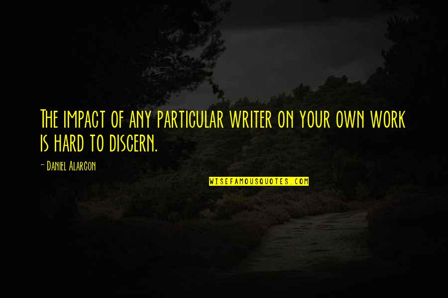 Khalidwe Manda Quotes By Daniel Alarcon: The impact of any particular writer on your